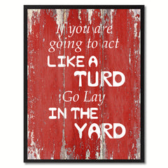 If You Are Going To Act Like A Turd Go Lay In The Yard Saying Canvas Print, Black Picture Frame Home Decor Wall Art Gifts