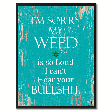 I'm sorry my weed is so loud I can't hear your bullsh?t Adult Quote Saying Gift Ideas Home Decor Wall Art