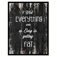 I wish everything was as easy as getting fat Funny Quote Saying Canvas Print with Picture Frame Home Decor Wall Art