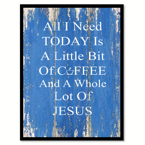 All I Need Today is a Little Bit of Coffee & a Whole Lot of Jesus Quote Saying Canvas Print with Picture Frame