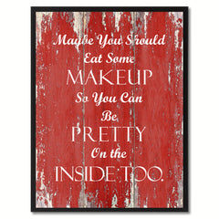 Maybe you should eat some makeup Inspirational Quote Saying Gift Ideas Home Décor Wall Art