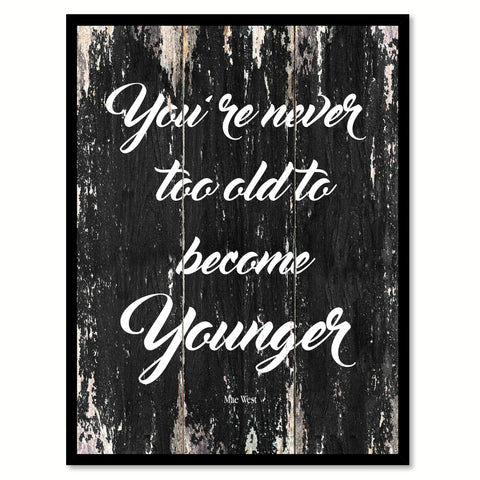 You're never too old to become younger - Mae West Inspirational Quote Saying Gift Ideas Home Decor Wall Art, Black
