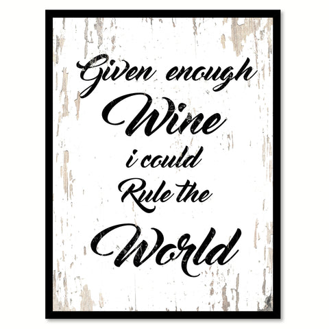 Given Enough Wine I Could Rule The World Quote Saying Canvas Print with Picture Frame