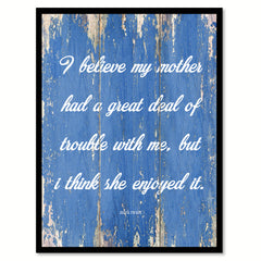 I believe my mother had a great deal of trouble with me but I think she enjoyed it - Mark Twain Inspirational Quote Saying Gift Ideas Home Decor Wall Art, Blue