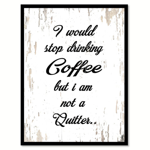 I Would Stop Drinking Coffee But I Am Not a Quitter Quote Saying Canvas Print with Picture Frame