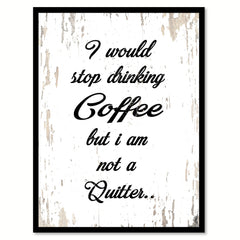 I Would Stop Drinking Coffee But I Am Not a Quitter Quote Saying Canvas Print with Picture Frame