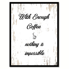 With Enough Coffee Nothing Is Impossible Quote Saying Canvas Print with Picture Frame