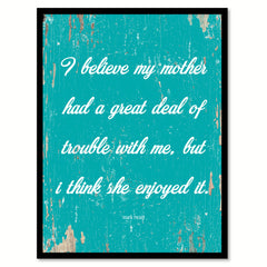 I believe my mother had a great deal of trouble with me but I think she enjoyed it - Mark Twain Inspirational Quote Saying Gift Ideas Home Decor Wall Art, Aqua