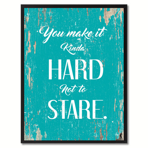 You Make It Kinda Hard Not To Stare Inspirational Quote Saying Gift Ideas Home Decor Wall Art