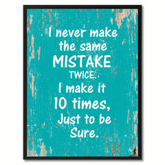 I never make the same mistake twice I make it 10 times just to be sure Motivation Quote Saying Gift Ideas Home Decor Wall Art