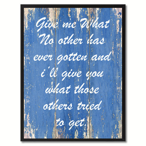 Give me What No other has ever gotten Inspirational Quote Saying Gift Ideas Home Décor Wall Art