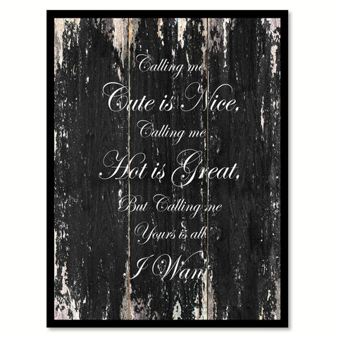 Calling me cute is nice, hot is great but yours is all I want Funny Quote Saying Canvas Print with Picture Frame Gift Ideas Home Decor Wall Art