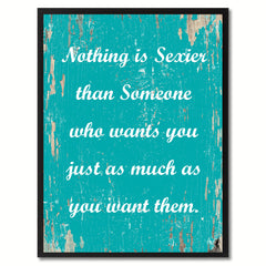 Nothing is sexier than someone who wants you just as much as you want them Motivation Quote Saying Gift Ideas Home Decor Wall Art