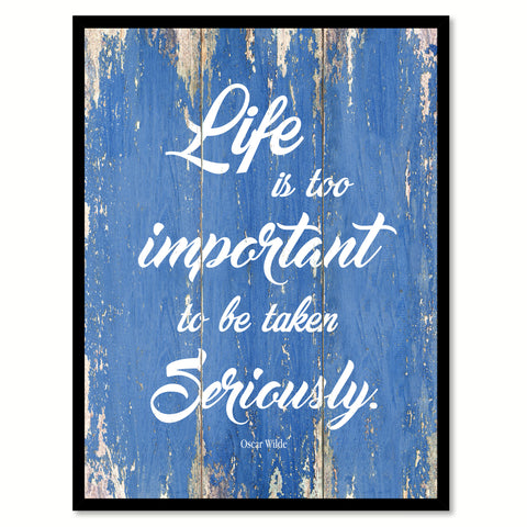 Life Is Too Important To Be Taken Seriously Oscar Wilde Inspirational Quote Saying Gift Ideas Home Decor Wall Art