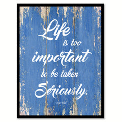 Life Is Too Important To Be Taken Seriously Oscar Wilde Inspirational Quote Saying Gift Ideas Home Decor Wall Art