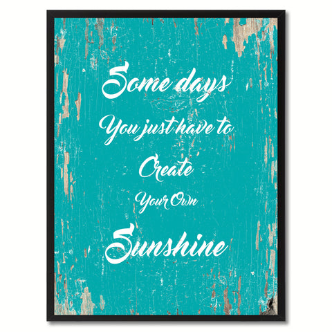 Some days you just have to create your own sunshine Inspirational Quote Saying Gift Ideas Home Decor Wall Art