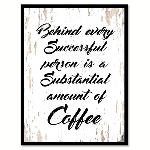 Behind Every Successful Person Is A Substantial Amount Of Coffee Quote Saying Canvas Print with Picture Frame