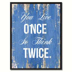 You Live Once So Think Twice Inspirational Quote Saying Gift Ideas Home Décor Wall Art