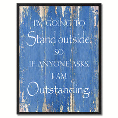 I'm going to stand outside Funny Quote Saying Gift Ideas Home Décor Wall Art