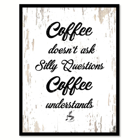 Coffee Doesn't Ask Silly Questions Coffee Understands Quote Saying Canvas Print with Picture Frame