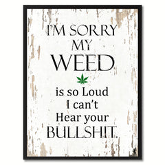 I'm sorry my weed is so loud I can't hear your bullsh?t Adult Quote Saying Gift Ideas Home Decor Wall Art