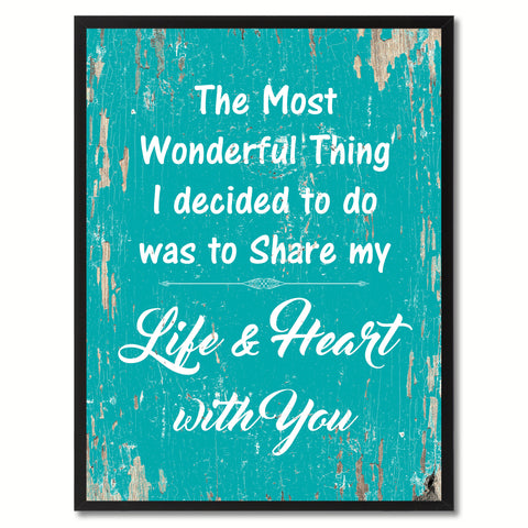 The most wonderful thing I decided to do was to share my life & heart with you Happy Quote Saying Gift Ideas Home Decor Wall Art