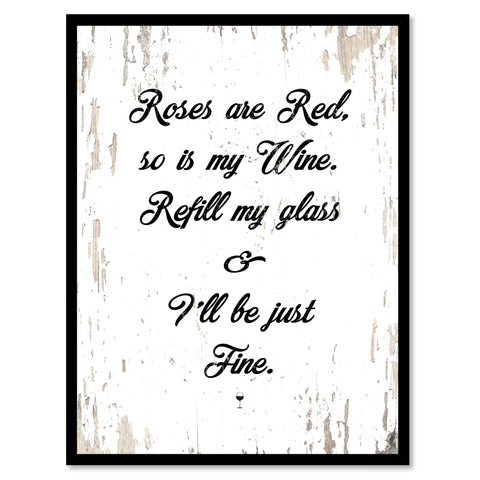Roses Are Red So Is My Wine Refill My Glass & I'll Be Just Fine Quote Saying Canvas Print with Picture Frame
