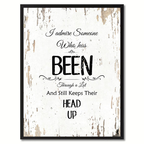 I admire someone who has been through a lot & still keeps their head up Inspirational Quote Saying Gift Ideas Home Decor Wall Art