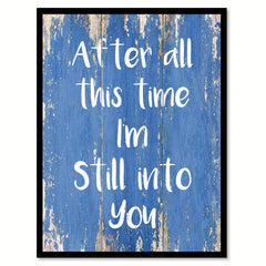 After All This Time I'm Still Into You Happy LoveQuote Saying Gift Ideas Home Decor Wall Art