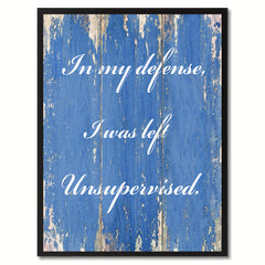 In My Defense I was Left Unsupervised Wisdom Quote Saying Gift Ideas Home Décor Wall Art