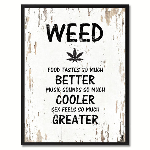 Weed food tastes so much better music sounds so much cooler s?x feels so much greater Adult Quote Saying Gift Ideas Home Decor Wall Art