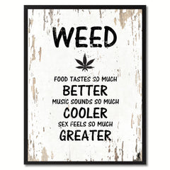 Weed food tastes so much better music sounds so much cooler s?x feels so much greater Adult Quote Saying Gift Ideas Home Decor Wall Art