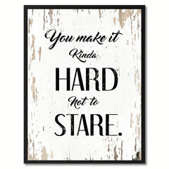 You Make It Kinda Hard Not To Stare Inspirational Quote Saying Gift Ideas Home Decor Wall Art