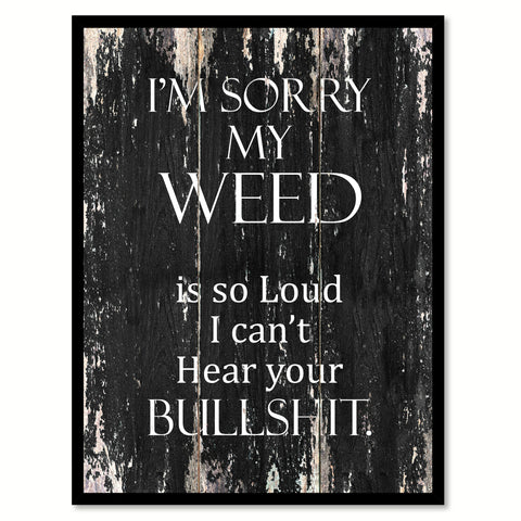 I'm sorry my weed is so loud I can't hear your bullsh*t Funny Quote Saying Canvas Print with Picture Frame Home Decor Wall Art