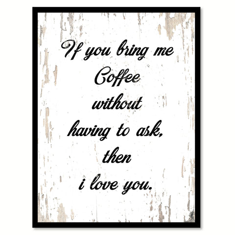 If You Bring Me Coffee Without Having To Ask Then I Love You Quote Saying Canvas Print Picture Frame