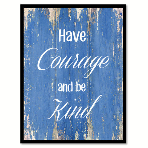 Have courage and be kind  Inspirational Quote Saying Gift Ideas Home Décor Wall Art