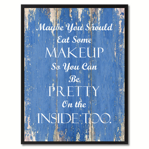 Maybe you should eat some makeup Inspirational Quote Saying Gift Ideas Home Décor Wall Art