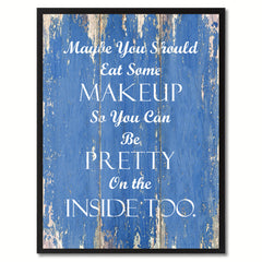 Maybe you should eat some makeup Inspirational Quote Saying Gift Ideas Home Décor Wall Art