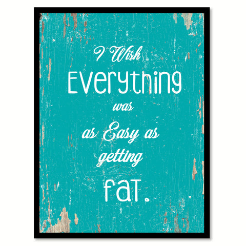 I Wish Everything Was As Easy As Getting Fat Quote Saying Home Decor Wall Art Gift Ideas 111771