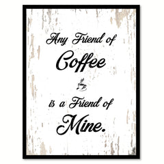 Any Friend of Coffee Is A Friend of Mine Quote Saying Canvas Print with Picture Frame