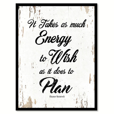 It takes as much energy to wish as it does to plan - Eleanor Roosevelt Motivational Quote Saying Canvas Print with Picture Frame Home Decor Wall Art, White