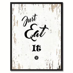 Just eat it   Quote Saying Gift Ideas Home Decor Wall Art