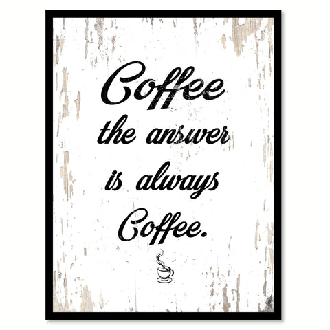 Coffee The Answer Is Always Coffee Quote Saying Canvas Print with Picture Frame