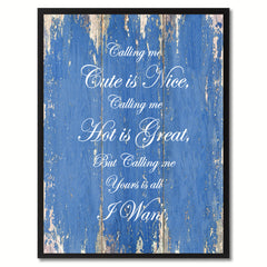 Calling me cute is nice, hot is great but yours is all I want Funny Quote Saying Canvas Print with Picture Frame Gift Ideas Home Decor Wall Art