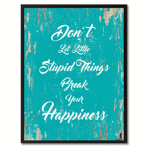 Don't let little stupid things break your happiness Inspirational Quote Saying Gift Ideas Home Decor Wall Art