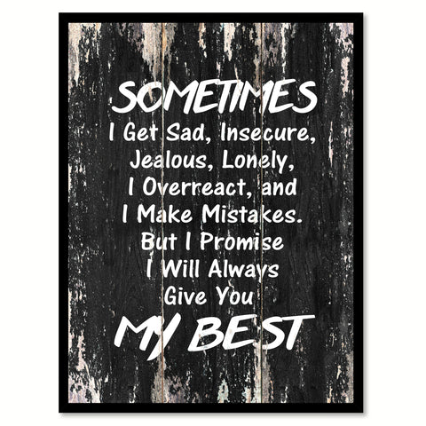 Sometimes I get sad insecure jealous lonely I overreact & I make mistakes but I promise I will always give you my best Motivational Quote Saying Canvas Print with Picture Frame Home Decor Wall Art