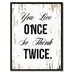 You live once so think twice Inspirational Quote Saying Gift Ideas Home Decor Wall Art