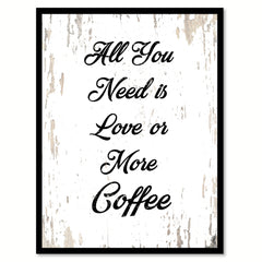 All You Need Is Love Or More Coffee Quote Saying Canvas Print with Picture Frame