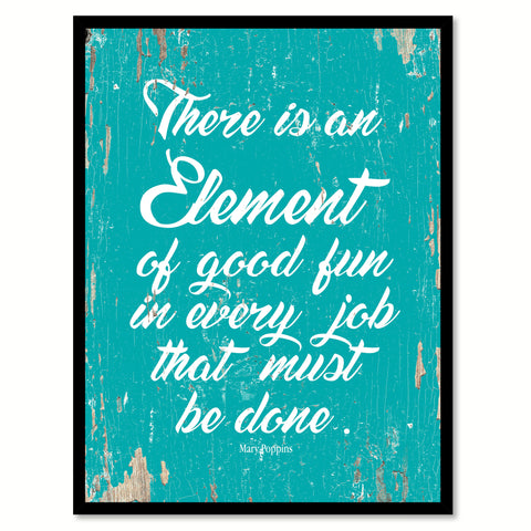 There Is An Element Of Good Fun In Every Job Mary Poppins Quote Saying Home Decor Wall Art Gift Ideas 111885