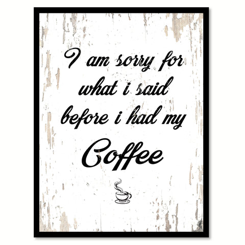 I Am Sorry For What I Said Before I Had My Coffee Quote Saying Canvas Print with Picture Frame